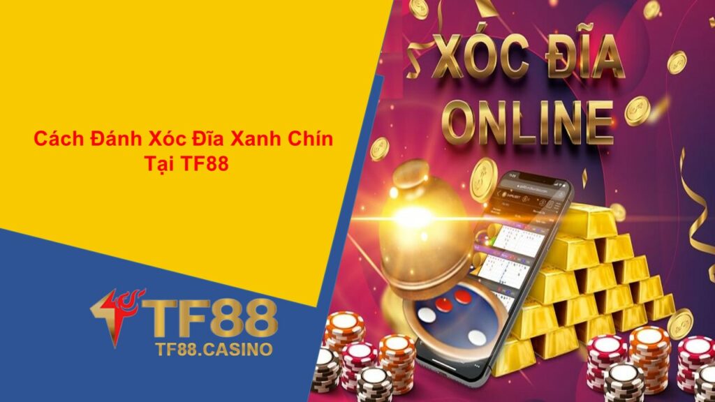 Cách Đánh Xóc Đĩa Xanh Chín Tại TF88