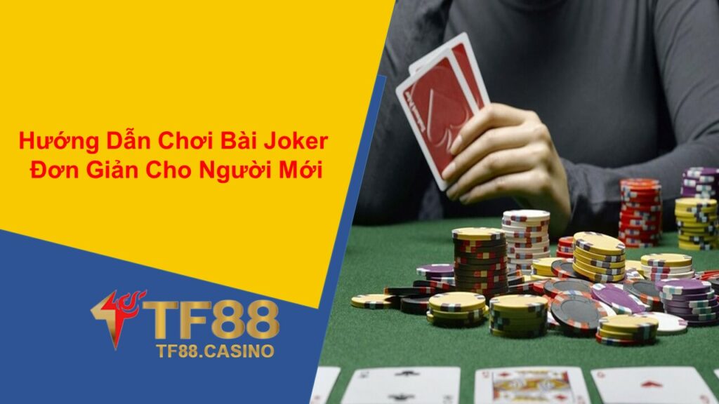 Hướng Dẫn Chơi Bài Joker Đơn Giản Cho Người Mới