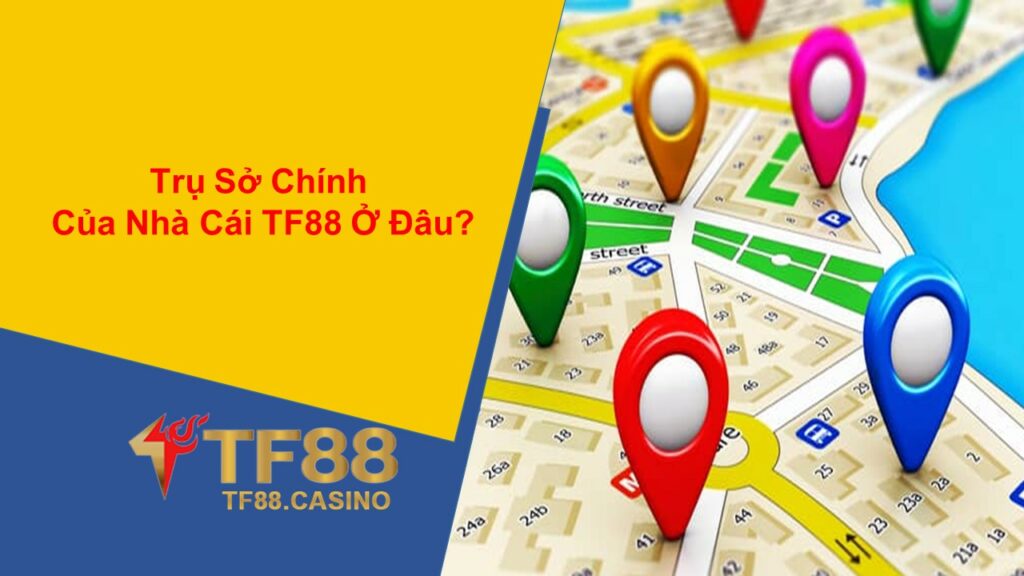 Trụ Sở Chính Của Nhà Cái TF88 Ở Đâu 1