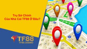 Trụ Sở Chính Của Nhà Cái TF88 Ở Đâu 1