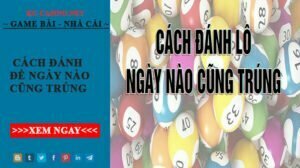 cách đánh lô ngày nào cũng trúng